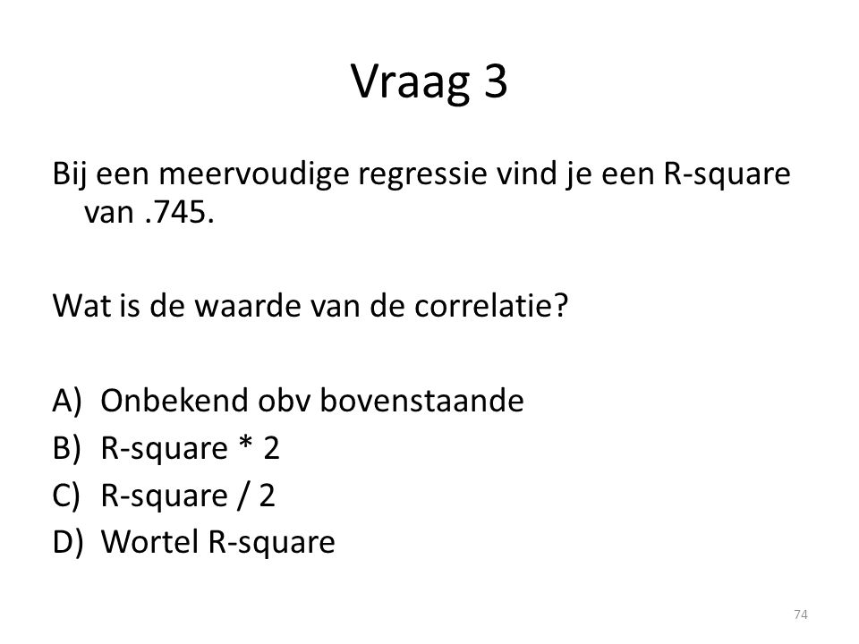 Vraag 3 Bij een meervoudige regressie vind je een R-square van .745.