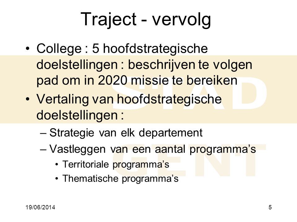 Traject - vervolg 2/04/2017. College : 5 hoofdstrategische doelstellingen : beschrijven te volgen pad om in 2020 missie te bereiken.