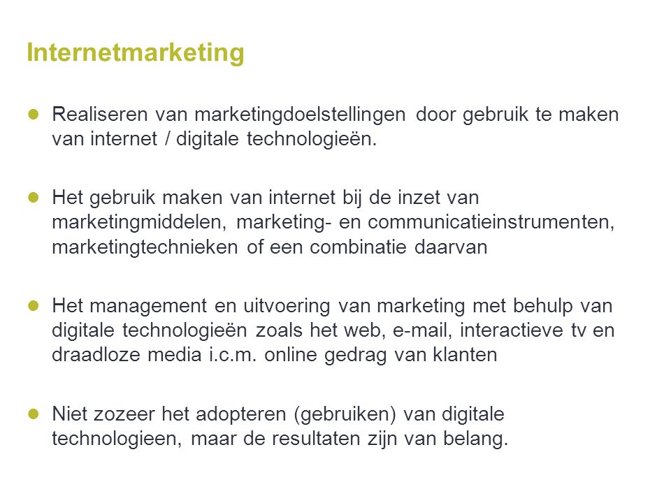Internetmarketing Realiseren van marketingdoelstellingen door gebruik te maken van internet / digitale technologieën.