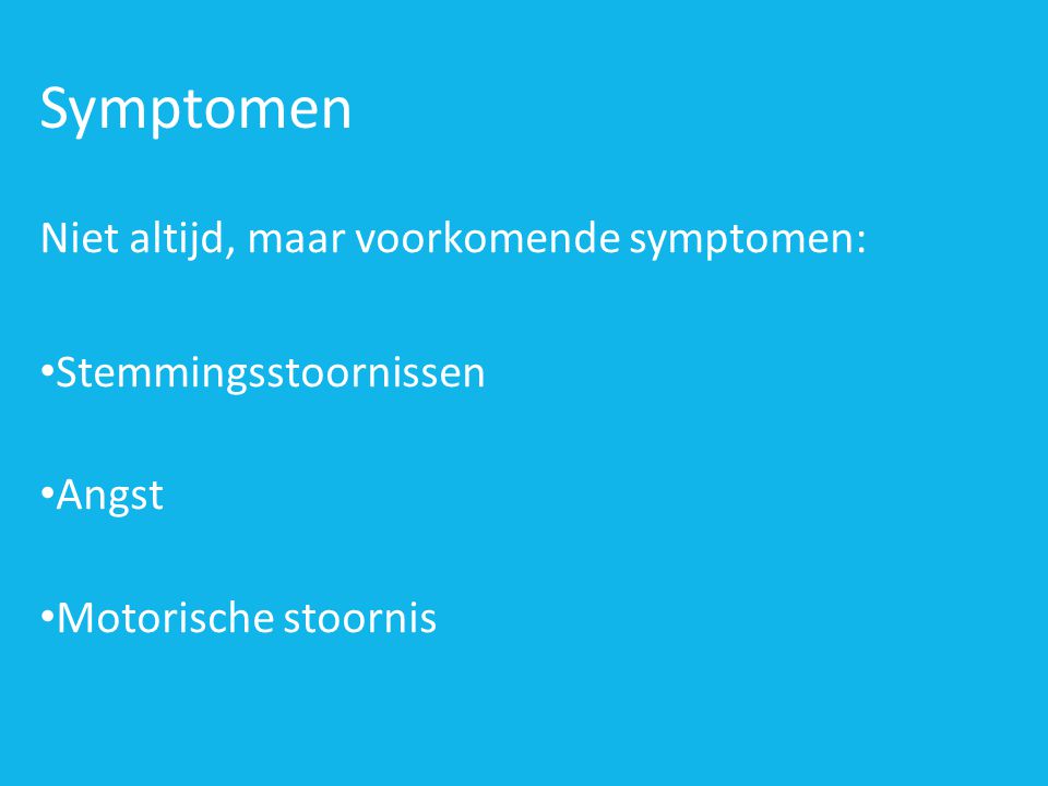 Symptomen Niet altijd, maar voorkomende symptomen: