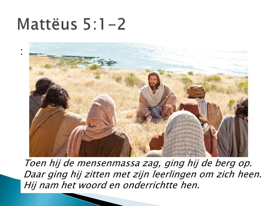 Mattëus 5:1-2 : Toen hij de mensenmassa zag, ging hij de berg op.