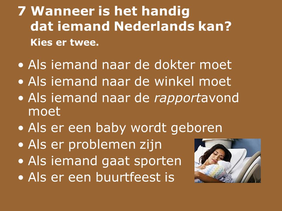 7 Wanneer is het handig dat iemand Nederlands kan Kies er twee.