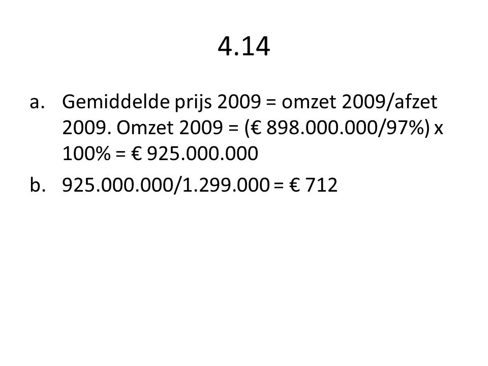 4.14 Gemiddelde prijs 2009 = omzet 2009/afzet Omzet 2009 = (€ /97%) x 100% = €