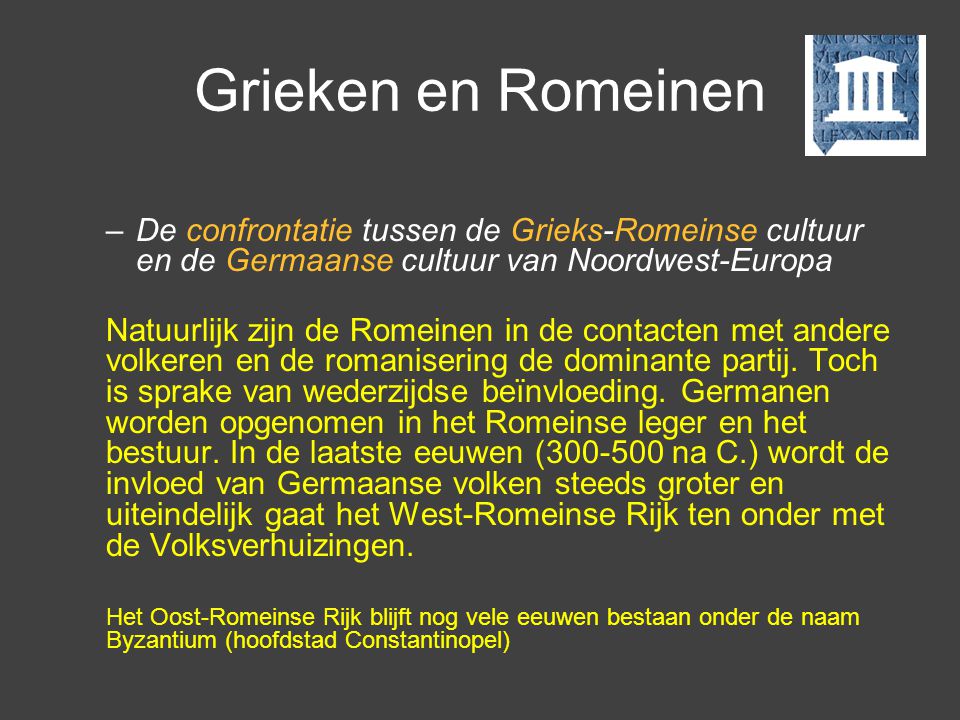 Grieken en Romeinen De confrontatie tussen de Grieks-Romeinse cultuur en de Germaanse cultuur van Noordwest-Europa.