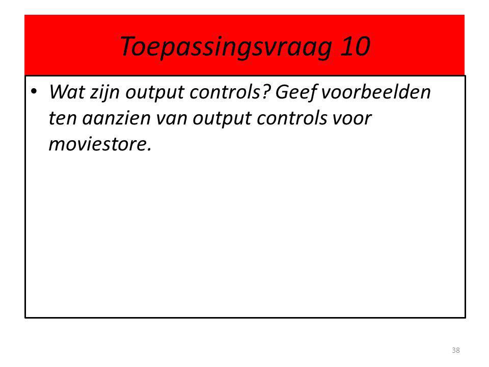 Toepassingsvraag 10 Wat zijn output controls.