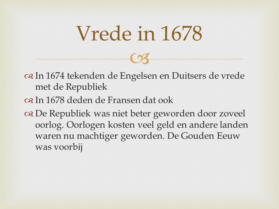 Vrede in 1678 In 1674 tekenden de Engelsen en Duitsers de vrede met de Republiek. In 1678 deden de Fransen dat ook.