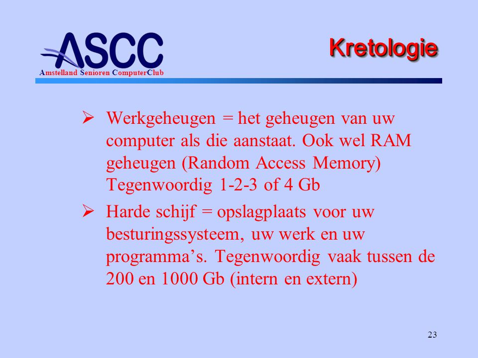 Kretologie Werkgeheugen = het geheugen van uw computer als die aanstaat. Ook wel RAM geheugen (Random Access Memory) Tegenwoordig of 4 Gb.