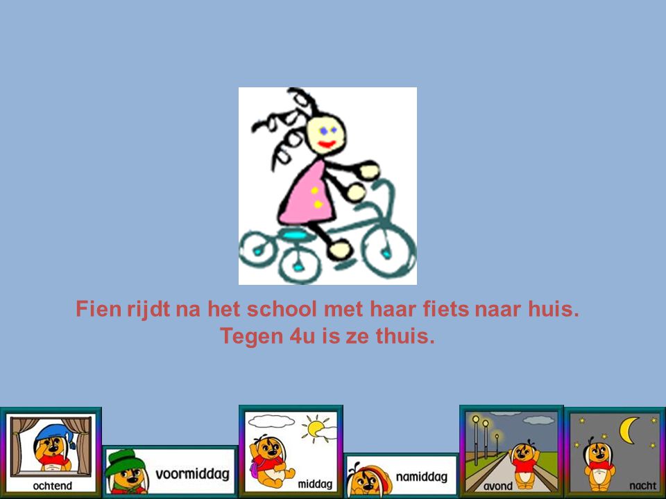 Fien rijdt na het school met haar fiets naar huis. Tegen 4u is ze thuis.