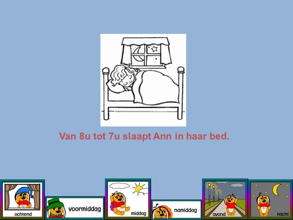 Van 8u tot 7u slaapt Ann in haar bed.