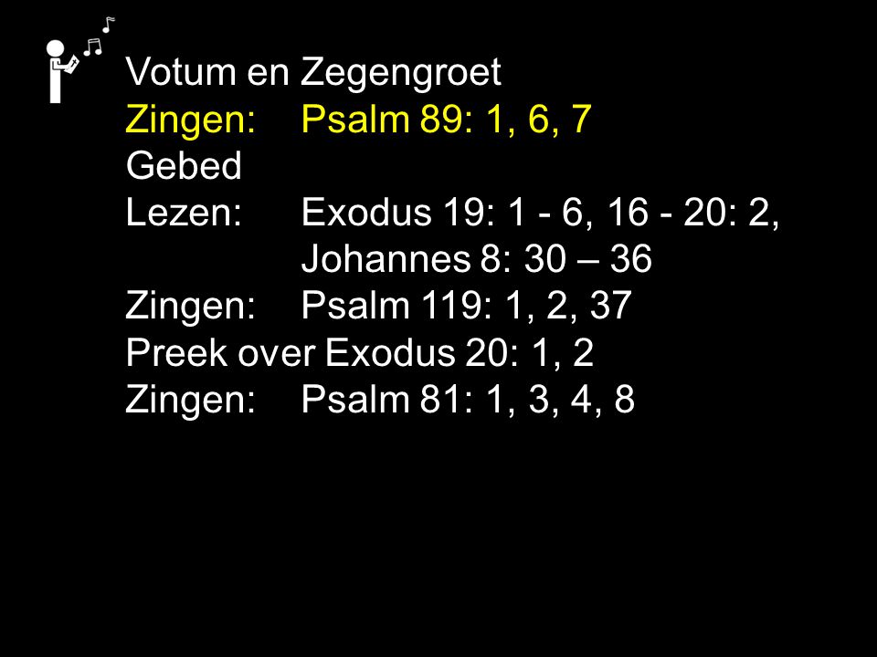 Votum en Zegengroet Zingen: Psalm 89: 1, 6, 7. Gebed. Lezen: Exodus 19: 1 - 6, : 2, Johannes 8: 30 – 36.