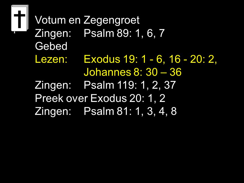 Votum en Zegengroet Zingen: Psalm 89: 1, 6, 7. Gebed. Lezen: Exodus 19: 1 - 6, : 2, Johannes 8: 30 – 36.