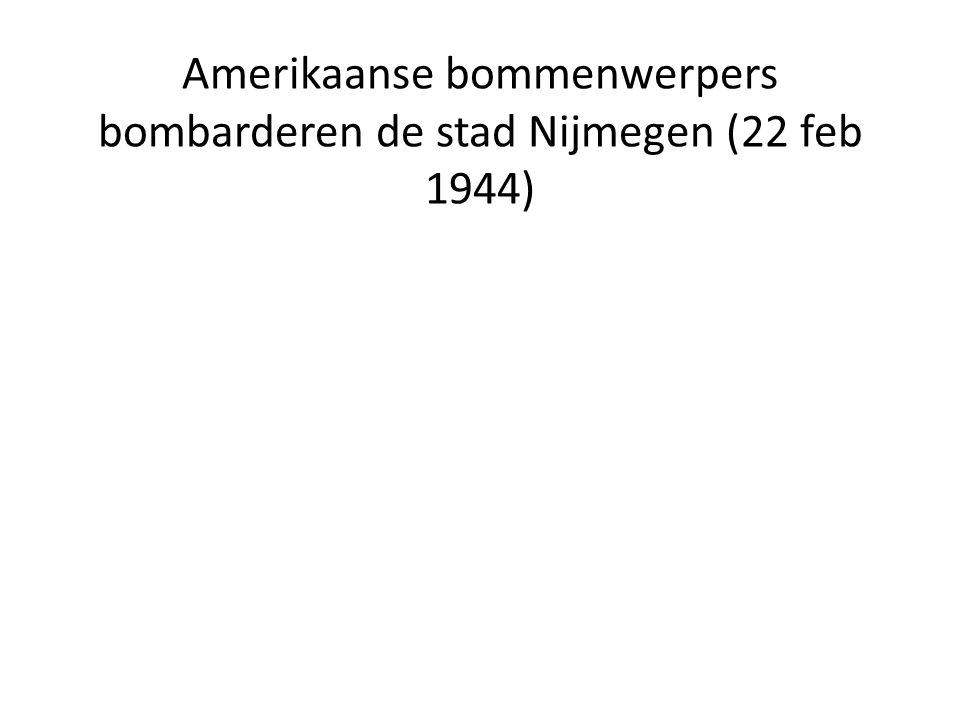 Amerikaanse bommenwerpers bombarderen de stad Nijmegen (22 feb 1944)