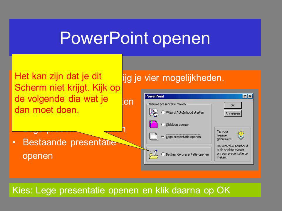 PowerPoint openen Het kan zijn dat je dit Scherm niet krijgt. Kijk op
