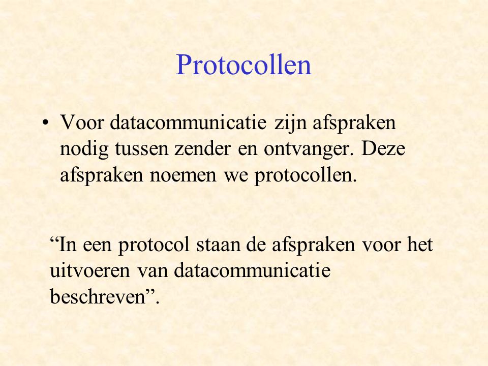 Protocollen Voor datacommunicatie zijn afspraken nodig tussen zender en ontvanger. Deze afspraken noemen we protocollen.