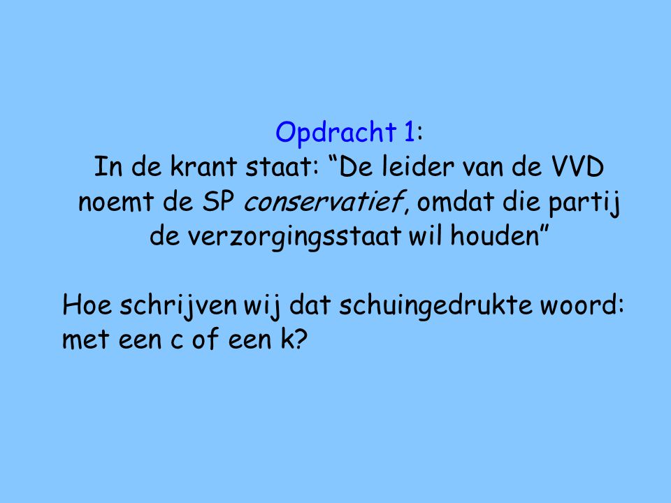 Opdracht 1: In de krant staat: De leider van de VVD noemt de SP conservatief, omdat die partij de verzorgingsstaat wil houden