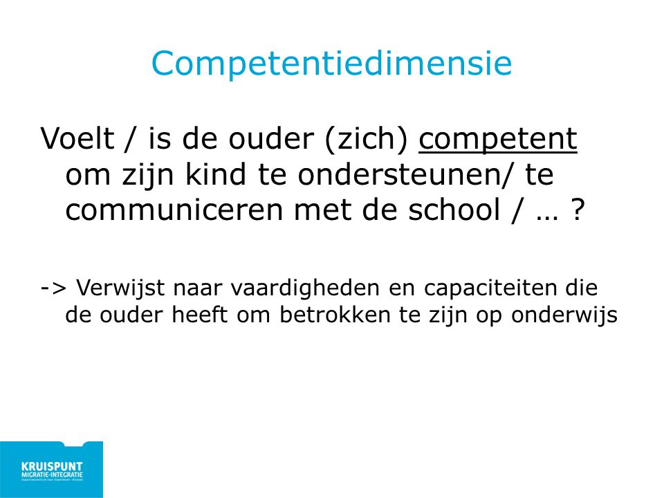 Competentiedimensie Voelt / is de ouder (zich) competent om zijn kind te ondersteunen/ te communiceren met de school / …