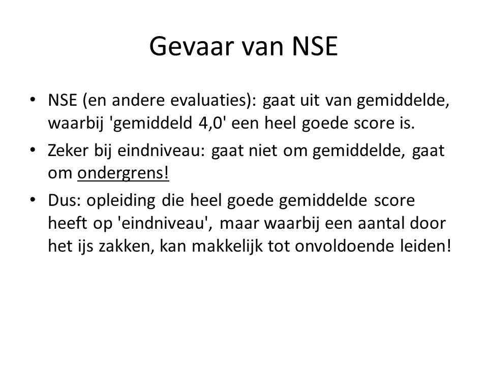 Gevaar van NSE NSE (en andere evaluaties): gaat uit van gemiddelde, waarbij gemiddeld 4,0 een heel goede score is.