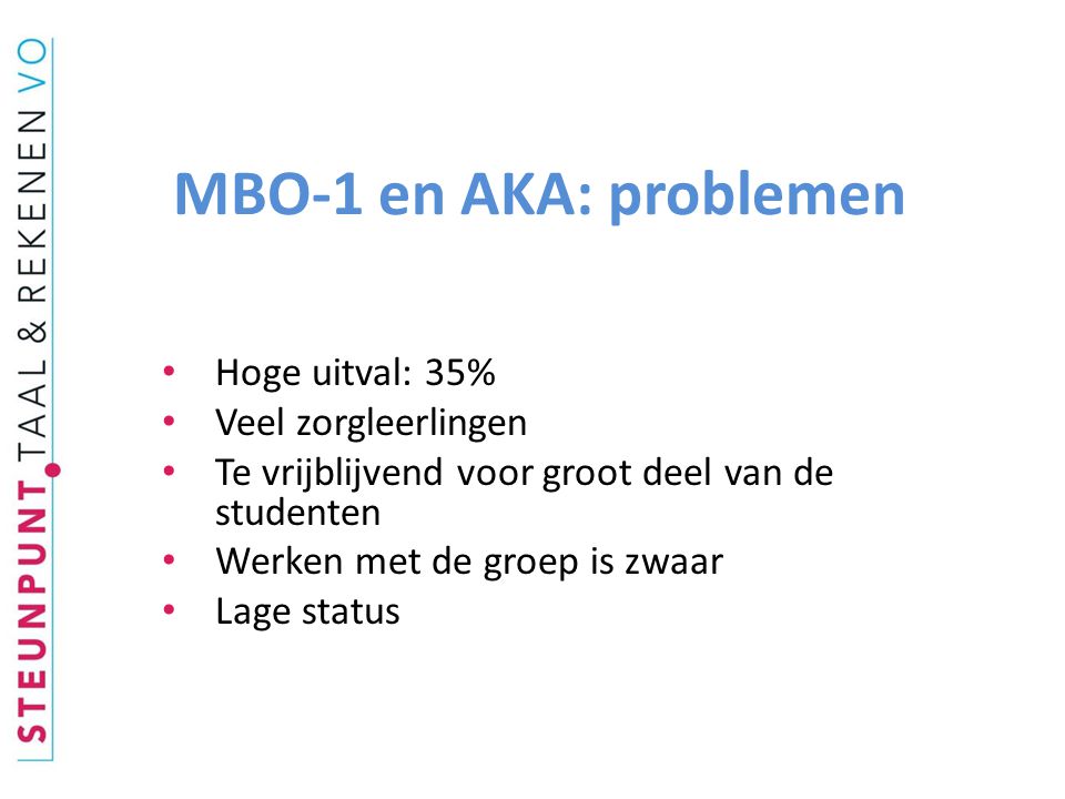 MBO-1 en AKA: problemen Hoge uitval: 35% Veel zorgleerlingen