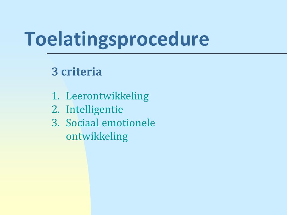 Toelatingsprocedure 3 criteria Leerontwikkeling Intelligentie