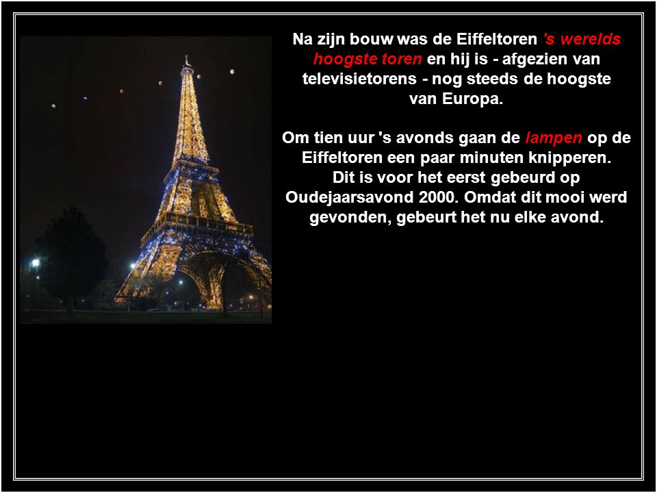 Na zijn bouw was de Eiffeltoren s werelds hoogste toren en hij is - afgezien van televisietorens - nog steeds de hoogste van Europa.