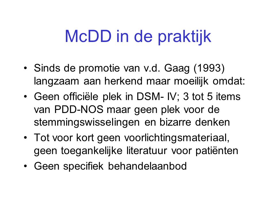 McDD in de praktijk Sinds de promotie van v.d. Gaag (1993) langzaam aan herkend maar moeilijk omdat: