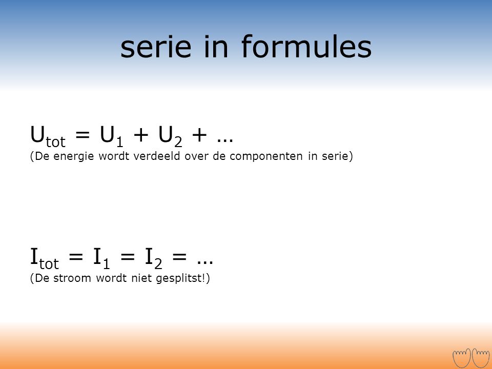 serie in formules Utot = U1 + U2 + … Itot = I1 = I2 = …