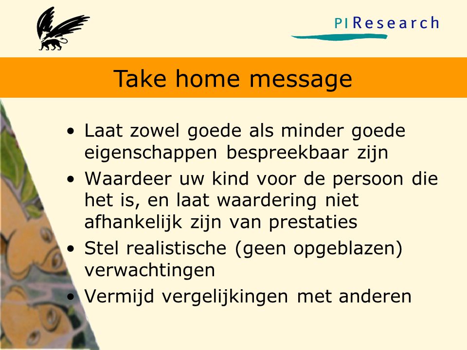 Take home message Laat zowel goede als minder goede eigenschappen bespreekbaar zijn.