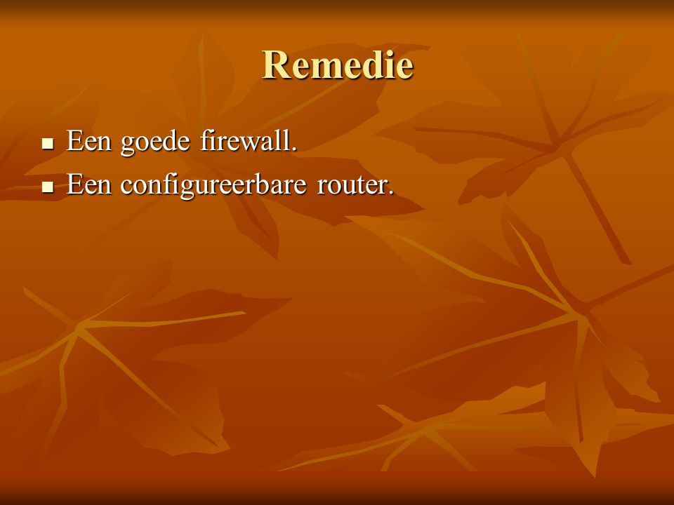 Remedie Een goede firewall. Een configureerbare router.