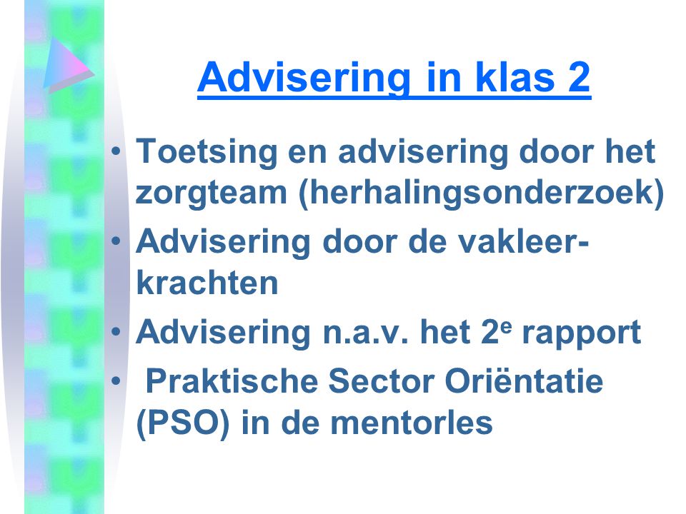 Advisering in klas 2 Toetsing en advisering door het zorgteam (herhalingsonderzoek) Advisering door de vakleer- krachten.