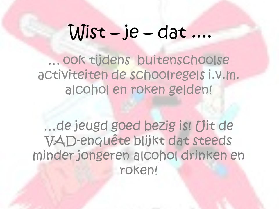 Wist – je – dat .... … ook tijdens buitenschoolse activiteiten de schoolregels i.v.m. alcohol en roken gelden!
