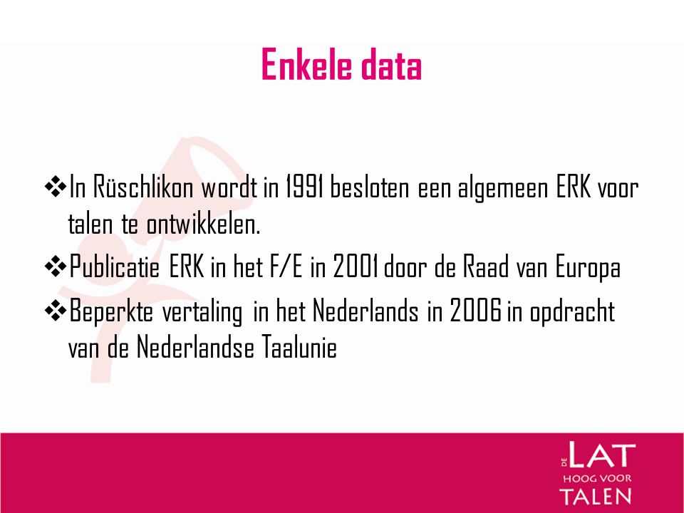 Enkele data In Rüschlikon wordt in 1991 besloten een algemeen ERK voor talen te ontwikkelen.