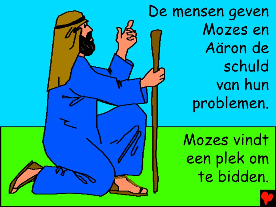 De mensen geven Mozes en Aäron de schuld van hun problemen. Mozes vindt een plek om te bidden.