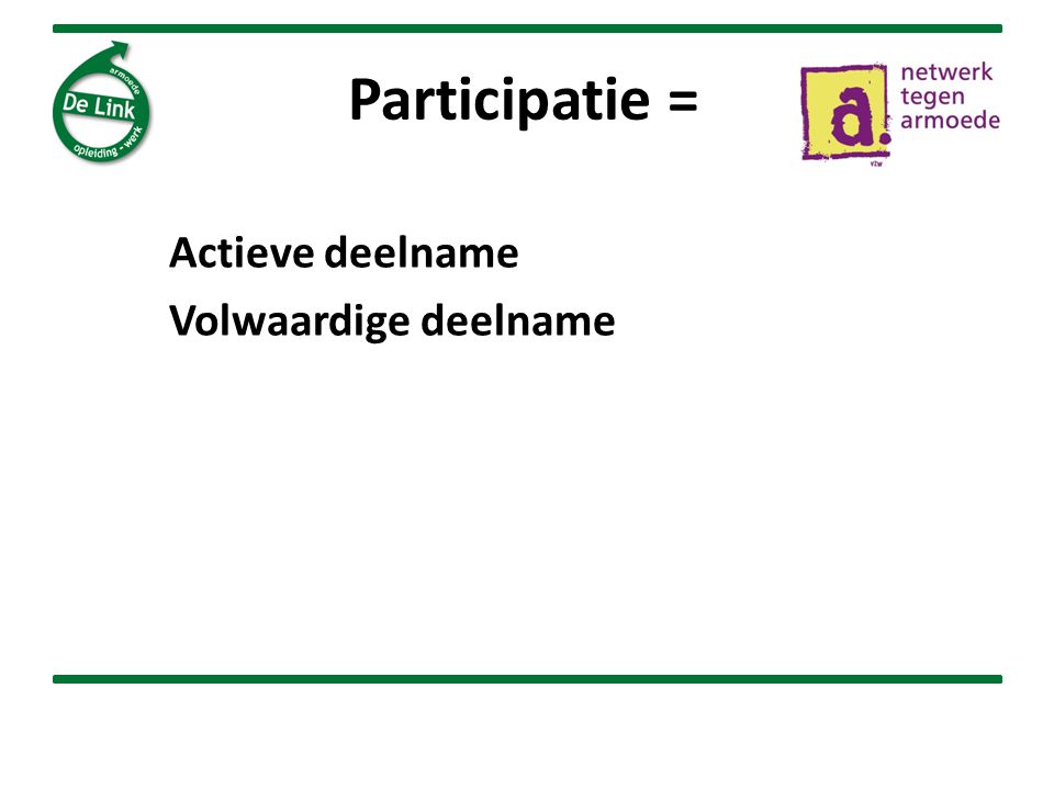 Participatie = Actieve deelname Volwaardige deelname