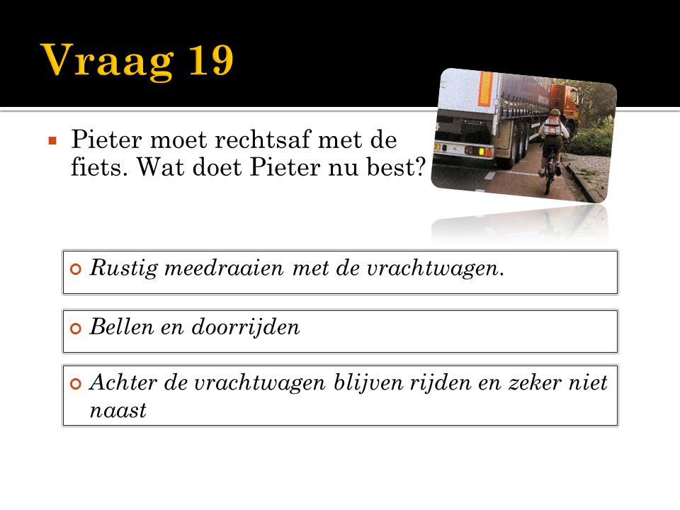 Vraag 19 Pieter moet rechtsaf met de fiets. Wat doet Pieter nu best
