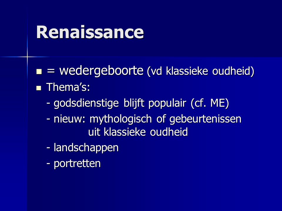 Renaissance = wedergeboorte (vd klassieke oudheid) Thema’s: