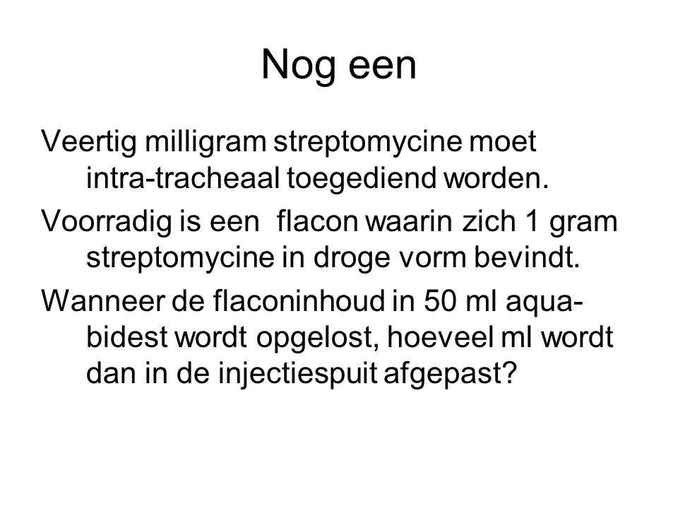 Nog een Veertig milligram streptomycine moet intra-tracheaal toegediend worden.