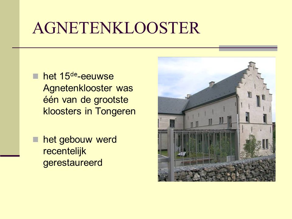 AGNETENKLOOSTER het 15de-eeuwse Agnetenklooster was één van de grootste kloosters in Tongeren.