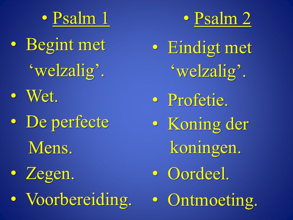 Psalm 1 Begint met. ‘welzalig’. Wet. De perfecte. Mens. Zegen. Voorbereiding. Psalm 2. Eindigt met.
