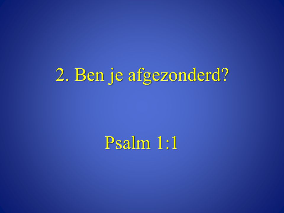 2. Ben je afgezonderd Psalm 1:1