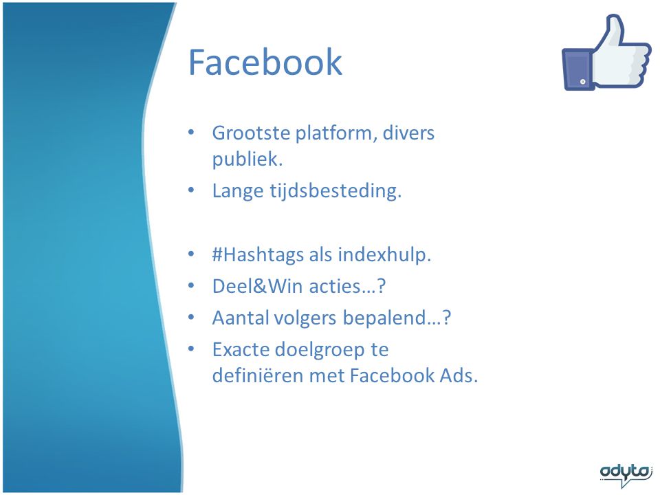 Facebook Grootste platform, divers publiek. Lange tijdsbesteding.
