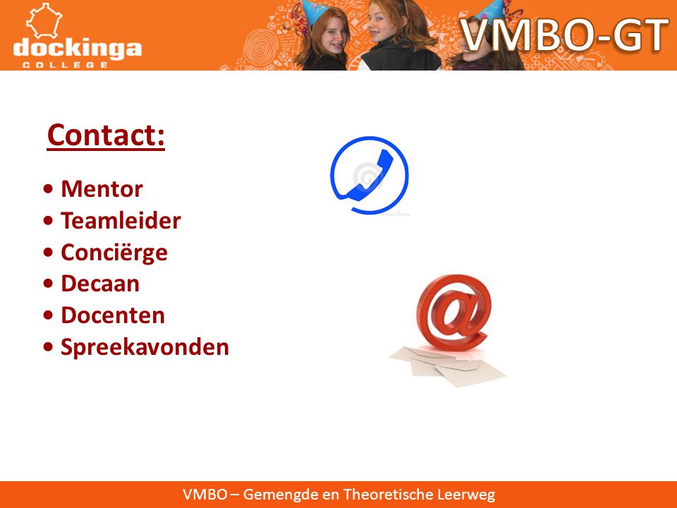 VMBO-GT Contact: • Mentor • Teamleider • Conciërge • Decaan • Docenten • Spreekavonden. VMBO – Gemengde en Theoretische Leerweg.