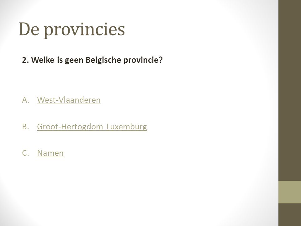 De provincies 2. Welke is geen Belgische provincie West-Vlaanderen