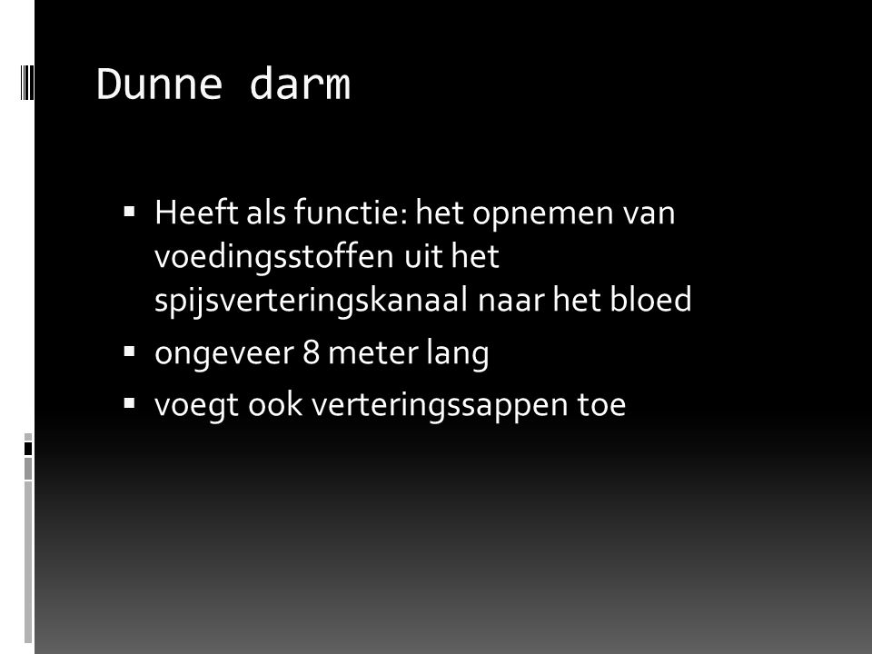 Dunne darm Heeft als functie: het opnemen van voedingsstoffen uit het spijsverteringskanaal naar het bloed.