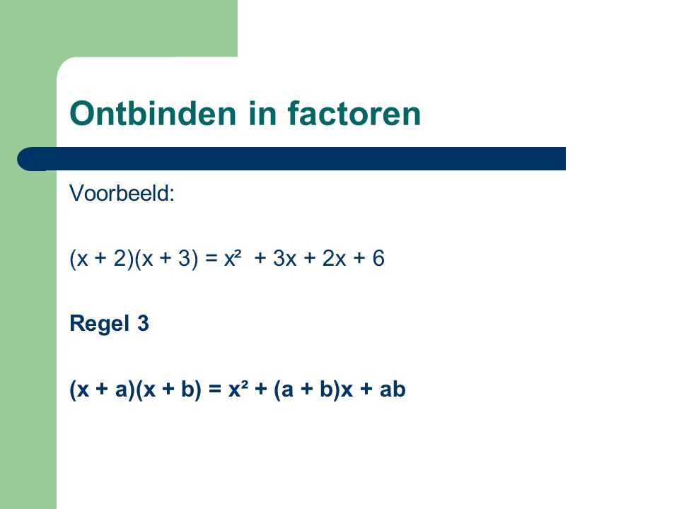 Ontbinden in factoren Voorbeeld: (x + 2)(x + 3) = x² + 3x + 2x + 6