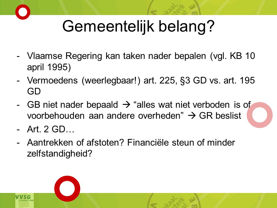Gemeentelijk belang Vlaamse Regering kan taken nader bepalen (vgl. KB 10 april 1995) Vermoedens (weerlegbaar!) art. 225, §3 GD vs. art. 195 GD.