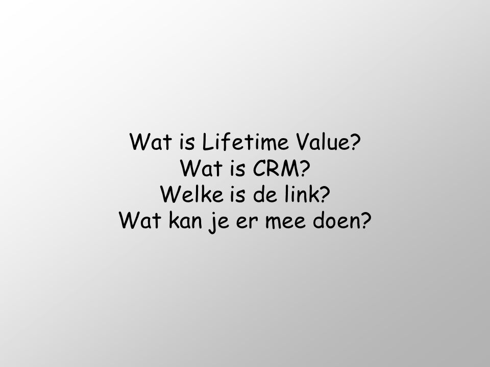 Wat is Lifetime Value. Wat is CRM. Welke is de link