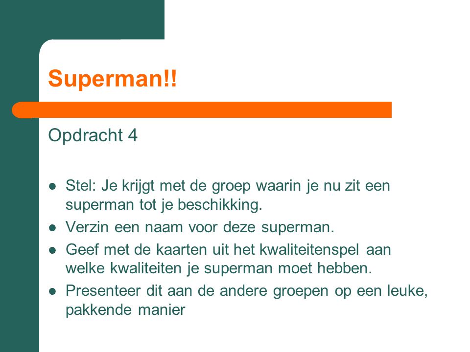 Superman!! Opdracht 4. Stel: Je krijgt met de groep waarin je nu zit een superman tot je beschikking.