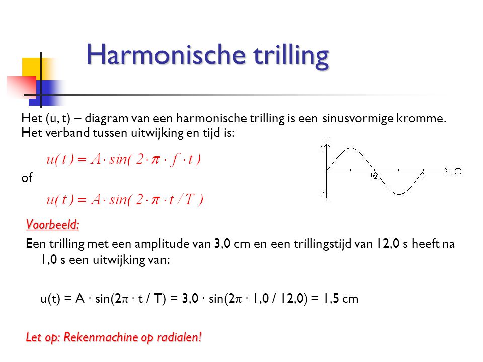 Harmonische trilling Het (u, t) – diagram van een harmonische trilling is een sinusvormige kromme. Het verband tussen uitwijking en tijd is: