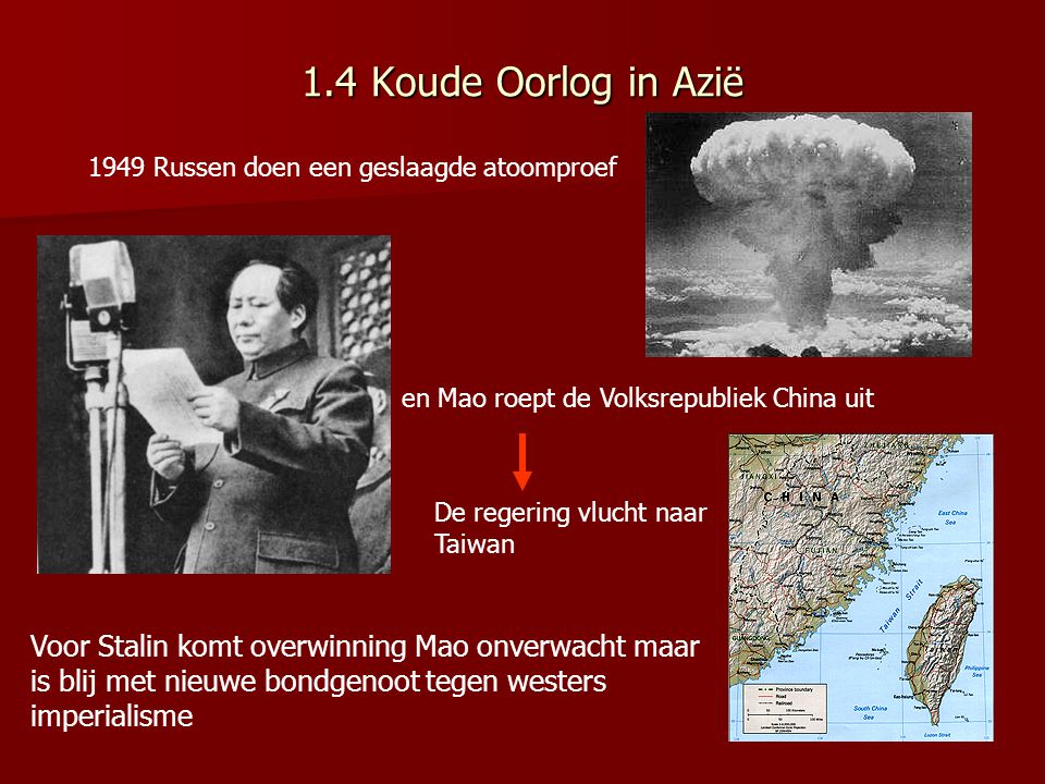 1.4 Koude Oorlog in Azië 1949 Russen doen een geslaagde atoomproef. en Mao roept de Volksrepubliek China uit.