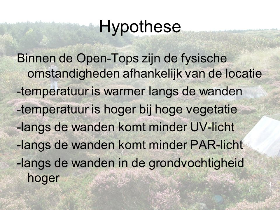 Hypothese Binnen de Open-Tops zijn de fysische omstandigheden afhankelijk van de locatie. -temperatuur is warmer langs de wanden.